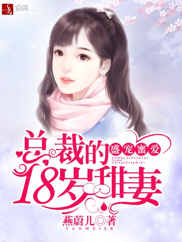 盛宠蜜爱总裁的18岁甜妻txt
