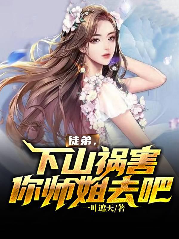 下山祸害你师姐去吧作者一叶遮天