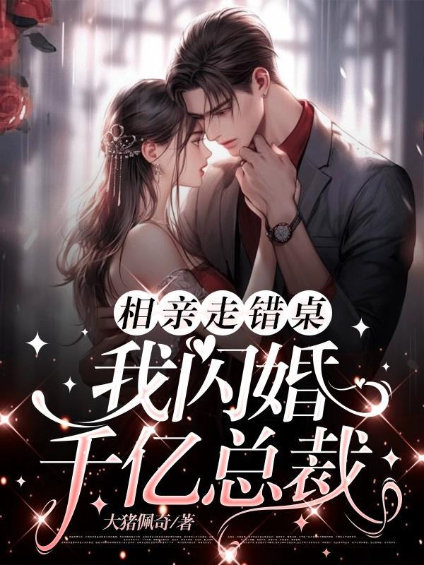 相亲走错桌我闪婚千亿总裁txt