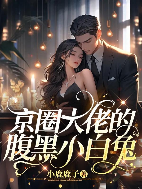 京圈大佬腹黑小白兔免费阅读